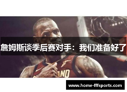 詹姆斯谈季后赛对手：我们准备好了